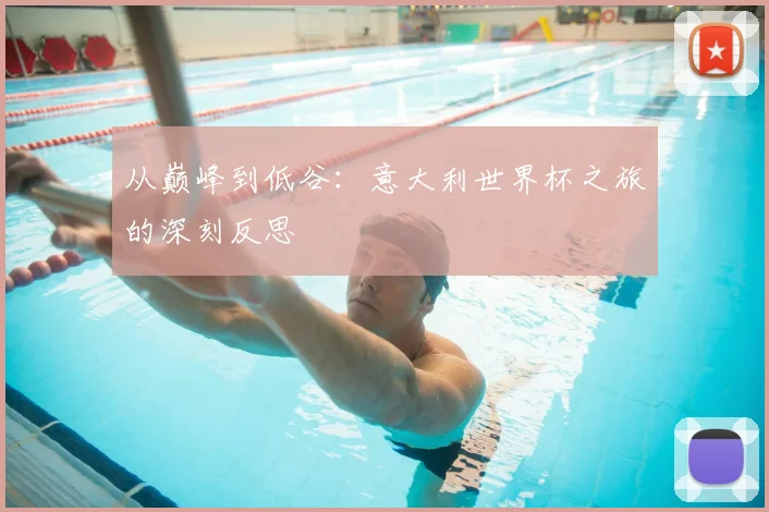 从巅峰到低谷：意大利世界杯之旅的深刻反思