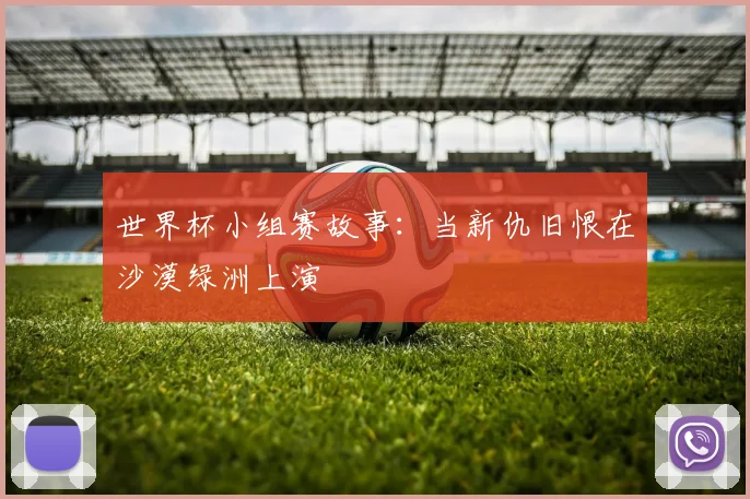世界杯小组赛故事：当新仇旧恨在沙漠绿洲上演
