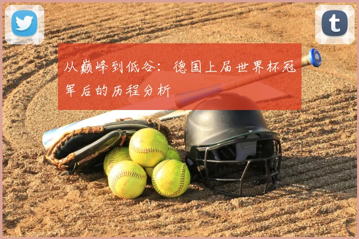 从巅峰到低谷：德国上届世界杯冠军后的历程分析