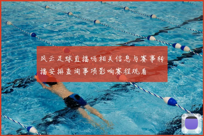 风云足球直播吗相关信息与赛事转播安排查询事项影响赛程观看