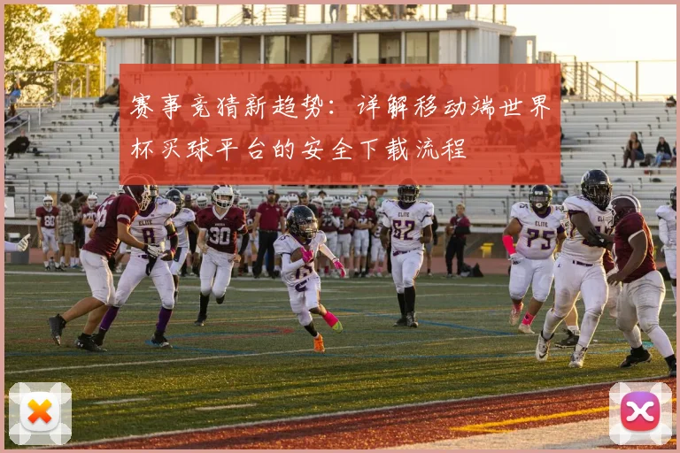 赛事竞猜新趋势：详解移动端世界杯买球平台的安全下载流程